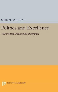 Politics and excellence : the political philosophy of Al-Farabi