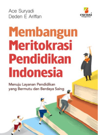 Membangun meritokrasi pendidikan : menuju layanan pendidikan yang bermutu dan berdaya saing