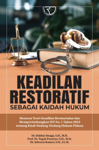 Keadilan restoratif sebagai kaidah hukum : menurut teori keadilan bermartabat dan mempertimbangkan UU No. 1 Tahun 2023 tentang Kitab Undang-Undang Hukum Pidana