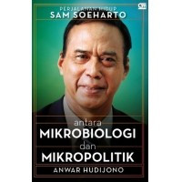 Antara mikrobiologi dan mikropolitik : perjalanan hidup Sam Soeharto