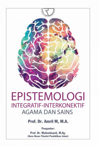 Epistimologi integratif-interkonektif agama dan sains : menggali potensi-konsepsi menuju teori-aplikasi dalam pengembangan ilmu keislaman dan pembelajaran