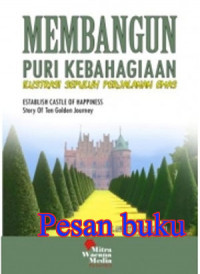 Membangun puri kebahagiaan : ilustrasi sepuluh perjalanan emas  = Establish castle of happiness : story of ten golden journey