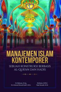 Manajemen Islam kontemporer : sebuah konstruksi berbasis Al-Quran dan hadis