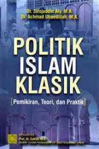 Politik Islam klasik : pemikiran, teori, dan praktik