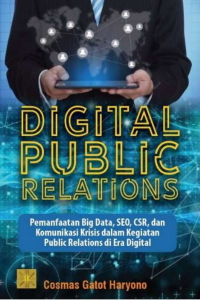 Digital public relations : pemanfaatan big data, SEO, CSR, dan komunikasi kritis dalam kegiatan public relations di era digital