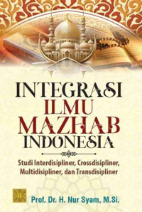 Integrasi ilmu madzhab Indonesia : studi interdisipliner, crossdisipliner, multidisipliner, dan transdisiplier