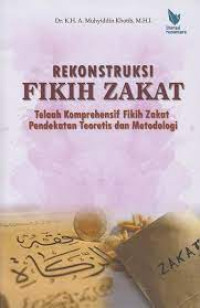 Rekonstruksi fikih zakat : telaah komprehensif fikih zakat pendekatan teoritis dan metodologi