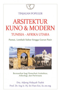 Tinjauan populer arsitektur kuno dan modern Tunisia - Afrika Utara pantai, lembah subur hingga gurun pasir: bermanfaat bagi pemerhati arsitektur, arkeologi, dan pariwisata