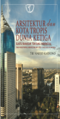 Arsitektur dan kota tropis dunia ketiga : satu bahasan tentang Indonesia = third world tropical architecture and cities : a case study of Indonesia