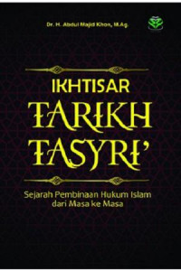 Ikhtisar tarikh tasyri' : sejarah pembinaan hukum Islam dari masa ke masa