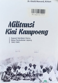 Militansi Kiai kampung : sejarah Nahdlatul Ulama masa pendudukan Jepang 1942-1945