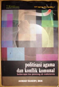 Politisasi agama dan konflik komunal : beberapa isu penting di Indonesia