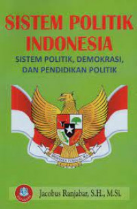 Sistem politik Indonesia : sistem politik, demokrasi dan pendidikan politik