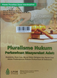 Pluralisme hukum perkawinan masyarakat adat : dialektika state law, moral/ ethic/ religion dan social law dalam pembangunan hukum perkawinan di Indonesia