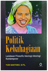 Politik kebahagiaan : landasan filosofis ideologi-ideologi kontemporer