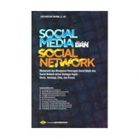 Social media dan social network : memahami dan menguasai penerapan social media dan social network dalam berbagai aspek : bisnis, teknologi, etika, dan privasi