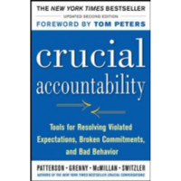 Crucial accountability :tools for resolving violated expectations, broken commitments, and bad behavior