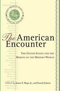 The American encounter: the United States and the making of the modern world: essays from 75 years of foreign affairs