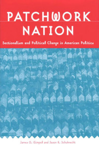 Patchwork nation : sectionalism and political change in American politics