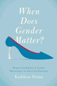 When does gender matter? : women candidates and gender stereotypes in American elections