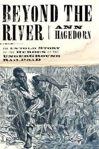 Beyond the river : the untold story of the heroes of the underground railroad