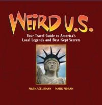 Weird U.S. :your travel guide to America's local legends and best kept secrets