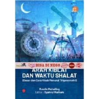 Ilmu falak, arah kiblat dan sewaktu shalat : dasar dan cara hisab menurut trigonometri