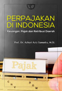 Perpajakan Di Indonesia : keuangan, pajak dan retribusi daerah