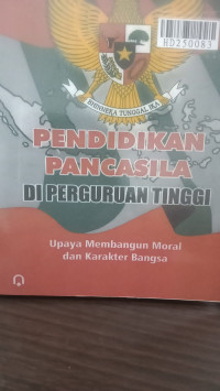 Pendidikan Pancasila di perguruan tinggi : upaya membangun moral dan karakter bangsa
